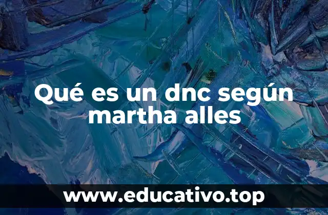 Qué es un dnc según martha alles