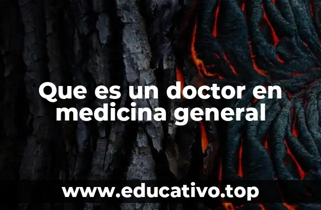 Que es un doctor en medicina general