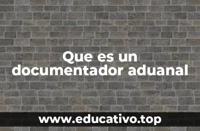 Que es un documentador aduanal