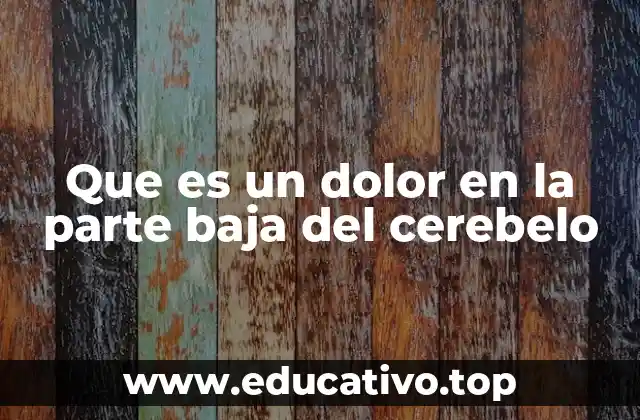 Que es un dolor en la parte baja del cerebelo