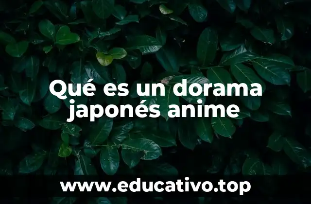 Qué es un dorama japonés anime