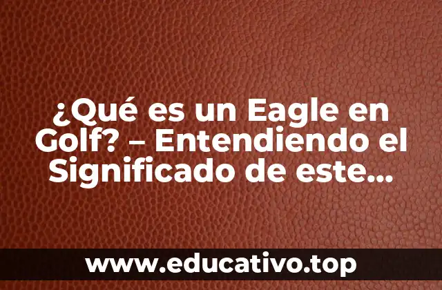Definiendo el Eagle en Golf - Un Golpe por Debajo del Par