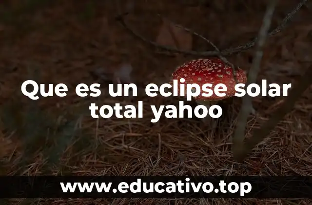 Que es un eclipse solar total yahoo