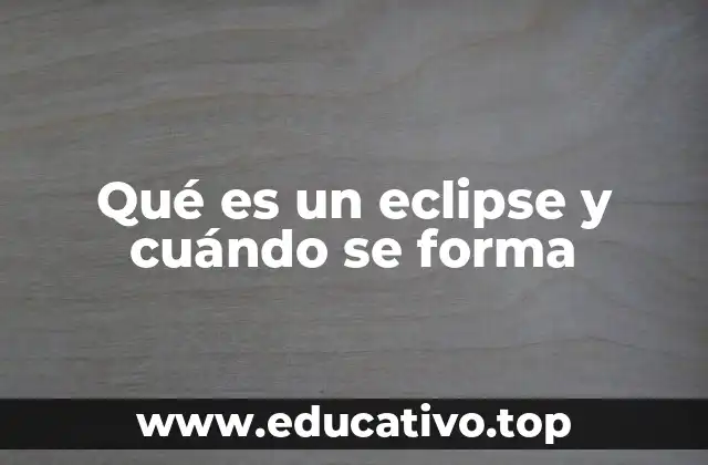 Qué es un eclipse y cuándo se forma
