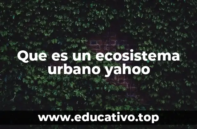 Que es un ecosistema urbano yahoo
