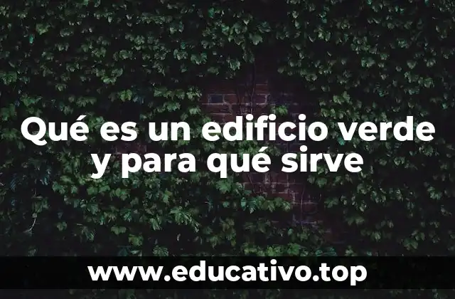 Qué es un edificio verde y para qué sirve