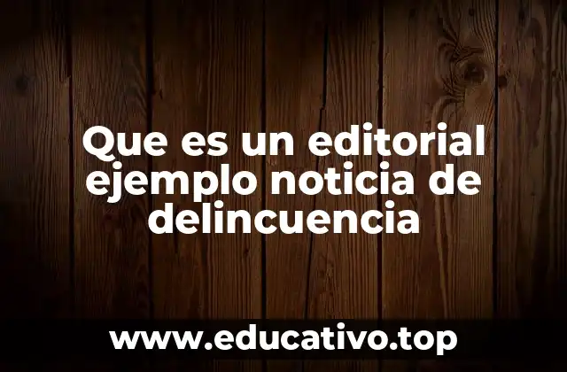 Que es un editorial ejemplo noticia de delincuencia