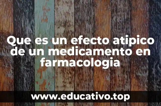 La importancia de identificar efectos atípicos en el manejo clínico