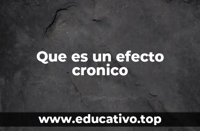 Que es un efecto cronico
