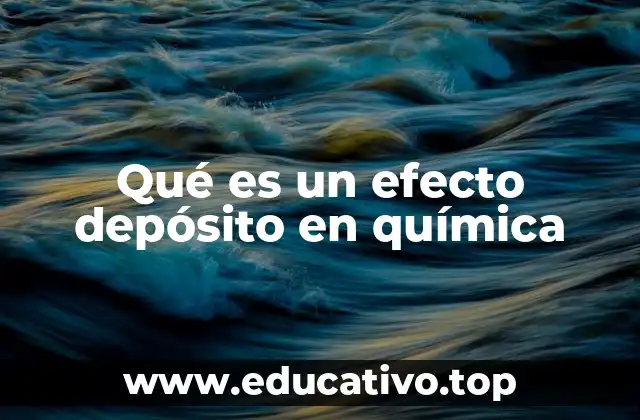 Qué es un efecto depósito en química