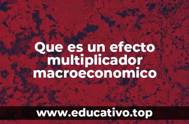 Que es un efecto multiplicador macroeconomico