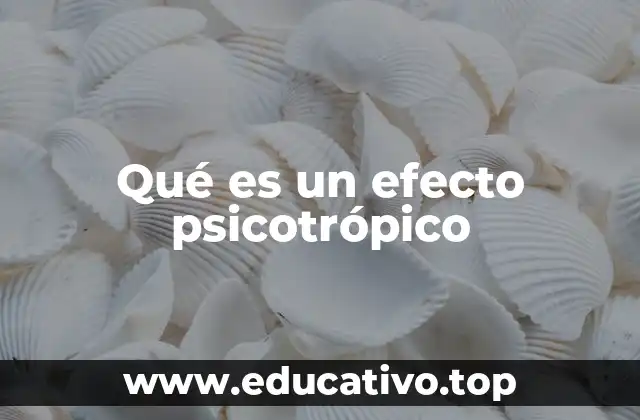 Qué es un efecto psicotrópico