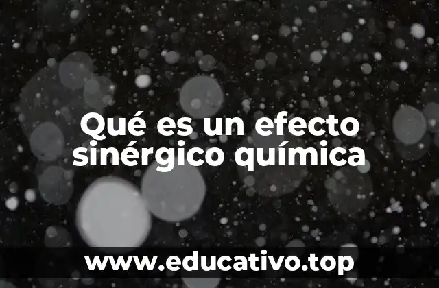 Qué es un efecto sinérgico química