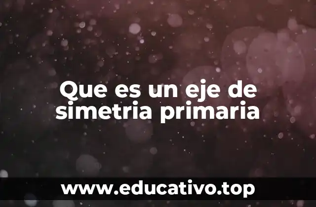 Que es un eje de simetria primaria