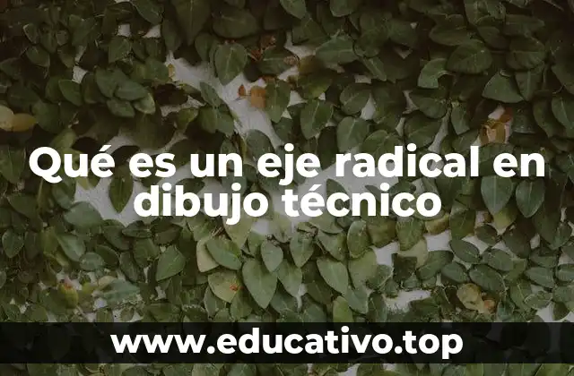 Qué es un eje radical en dibujo técnico