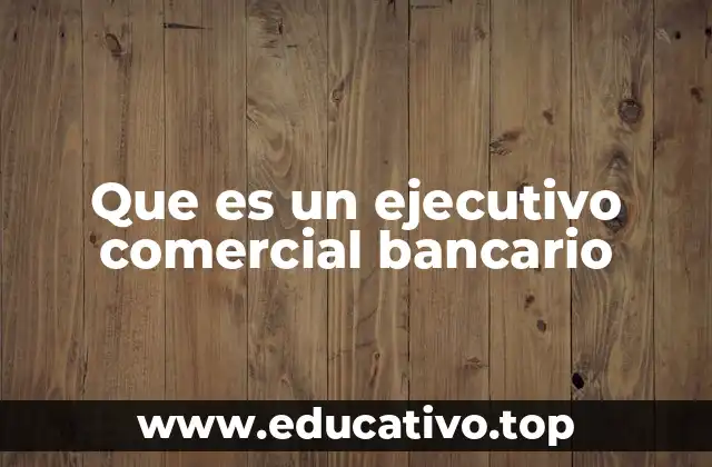 Que es un ejecutivo comercial bancario