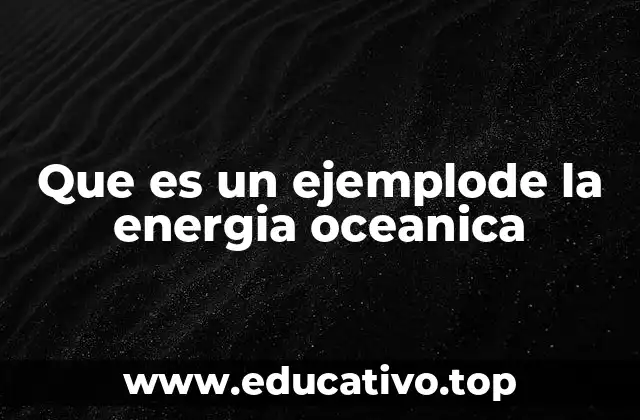 Que es un ejemplode la energia oceanica
