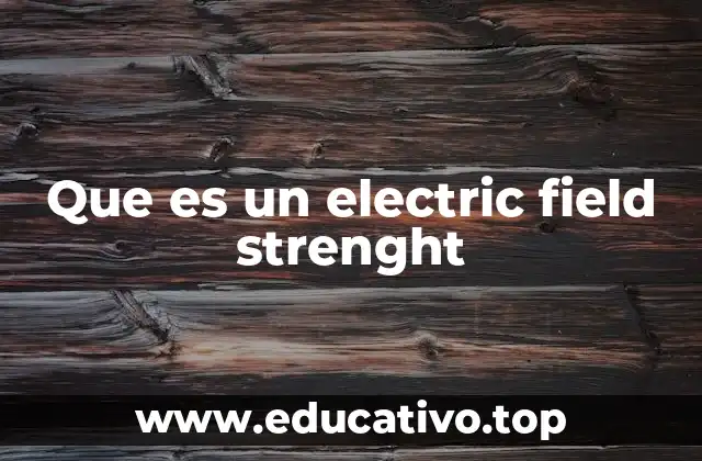 Que es un electric field strenght