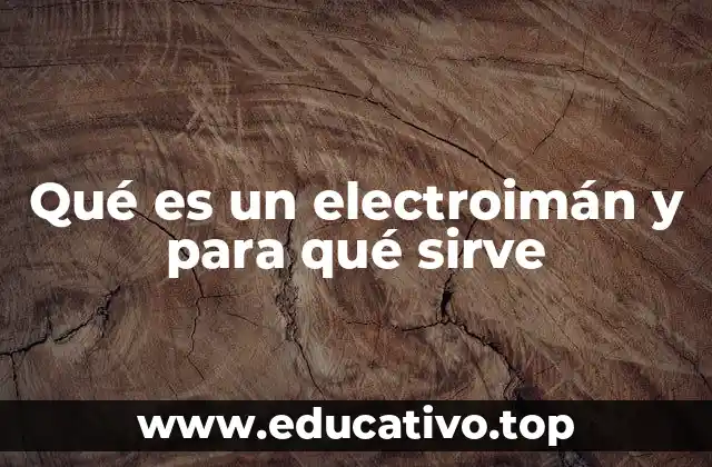 Qué es un electroimán y para qué sirve