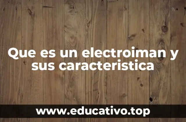 Que es un electroiman y sus caracteristica