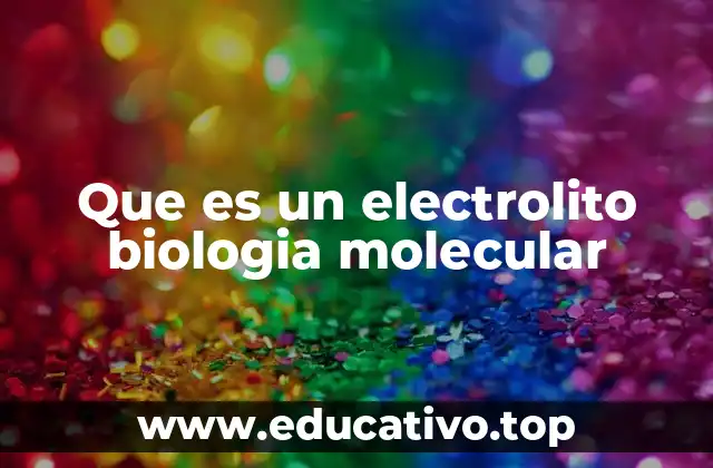 Que es un electrolito biologia molecular