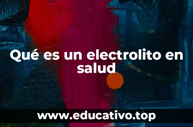 Qué es un electrolito en salud