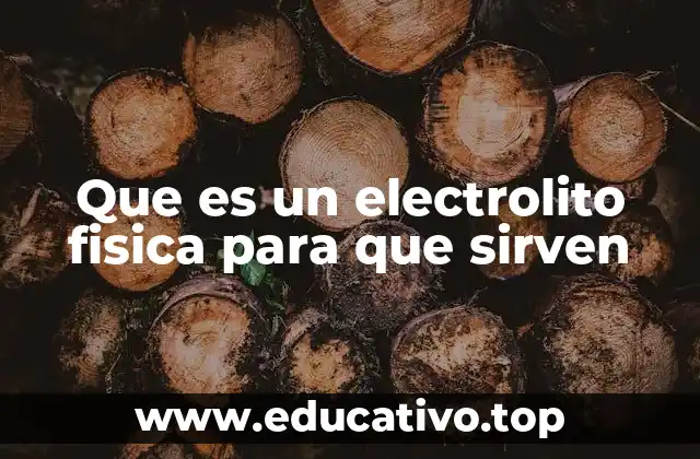 Que es un electrolito fisica para que sirven