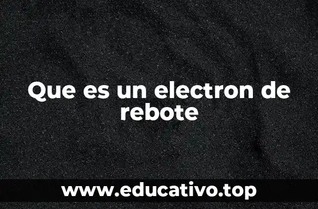 Que es un electron de rebote
