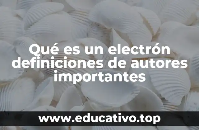 Qué es un electrón definiciones de autores importantes