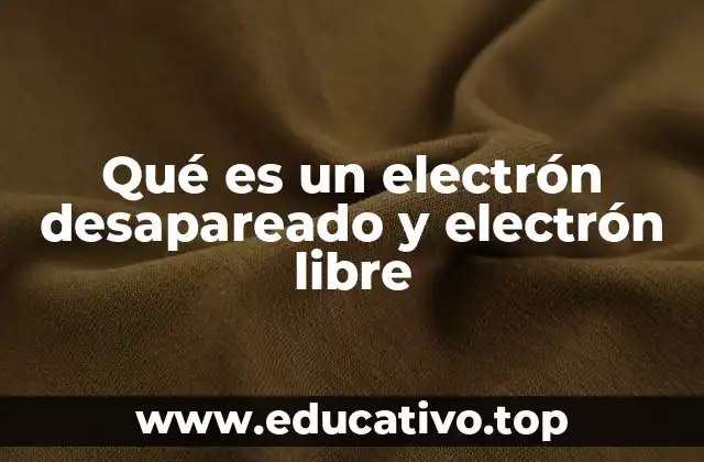 Qué es un electrón desapareado y electrón libre