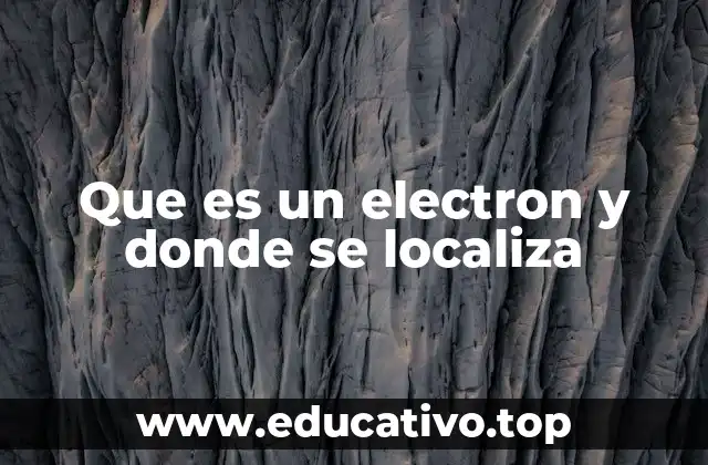 Que es un electron y donde se localiza