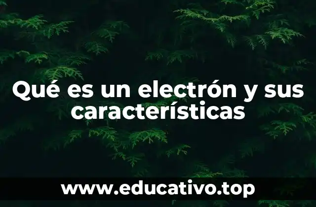Qué es un electrón y sus características