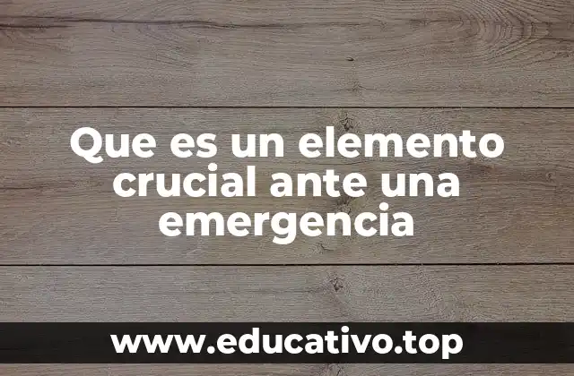 Que es un elemento crucial ante una emergencia