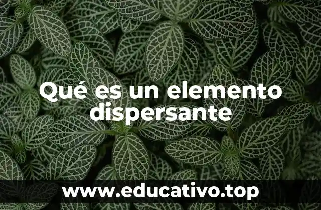 Qué es un elemento dispersante