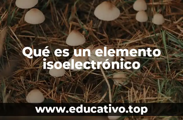 Qué es un elemento isoelectrónico