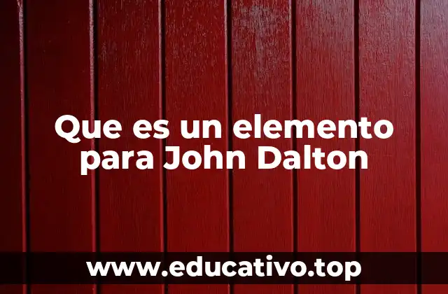 Que es un elemento para John Dalton