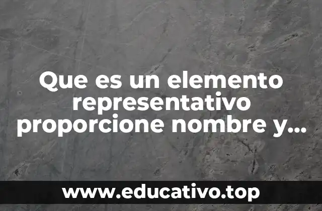 Que es un elemento representativo proporcione nombre y simbolo