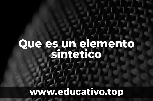 Que es un elemento sintetico