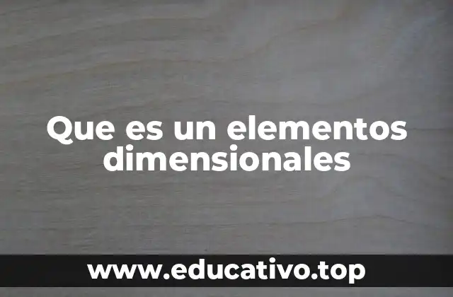 Que es un elementos dimensionales