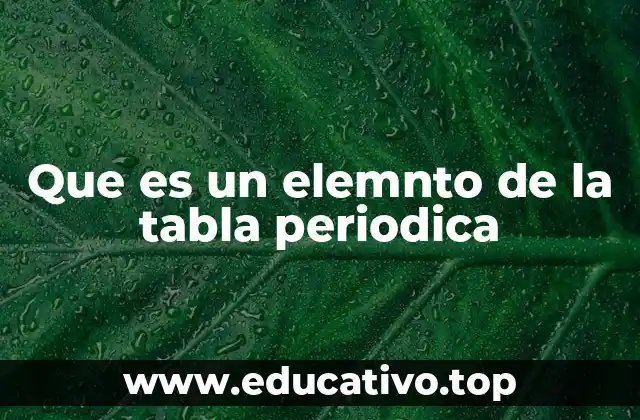 Que es un elemnto de la tabla periodica