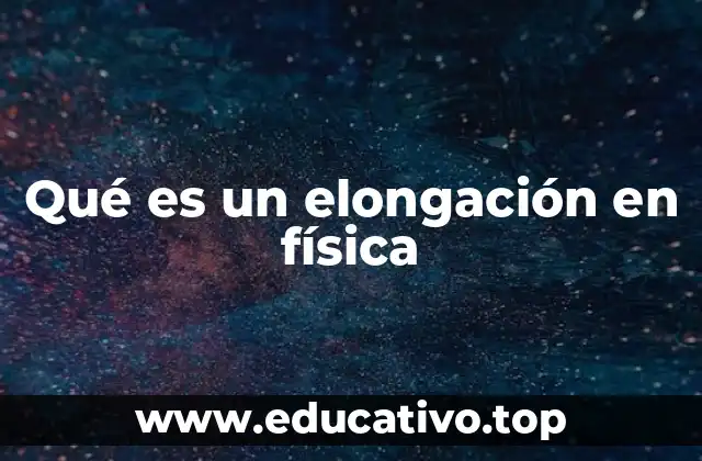 Qué es un elongación en física