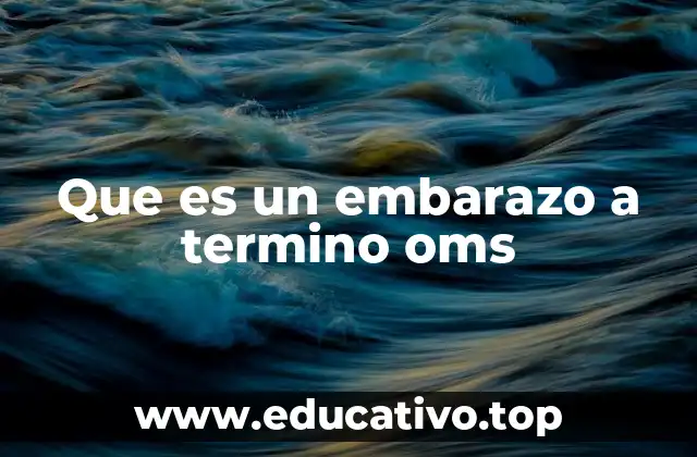 Que es un embarazo a termino oms