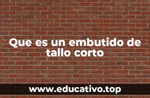 Que es un embutido de tallo corto