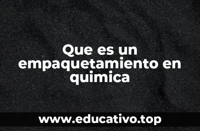 Que es un empaquetamiento en quimica