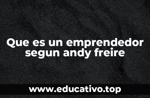Que es un emprendedor segun andy freire