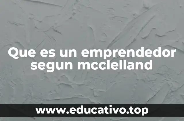 Que es un emprendedor segun mcclelland