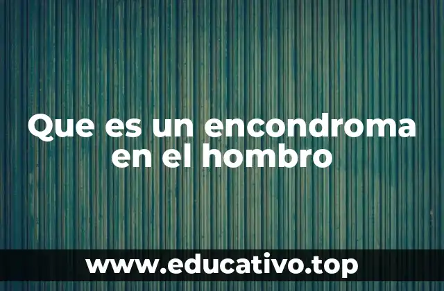 Que es un encondroma en el hombro