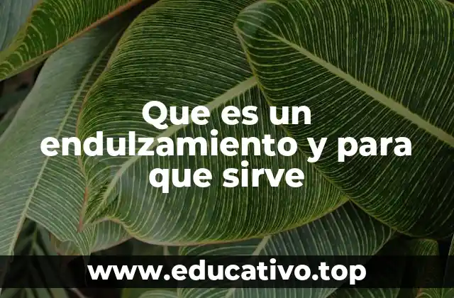 Que es un endulzamiento y para que sirve