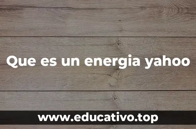 Que es un energia yahoo