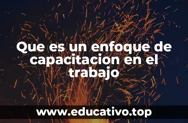 Que es un enfoque de capacitacion en el trabajo